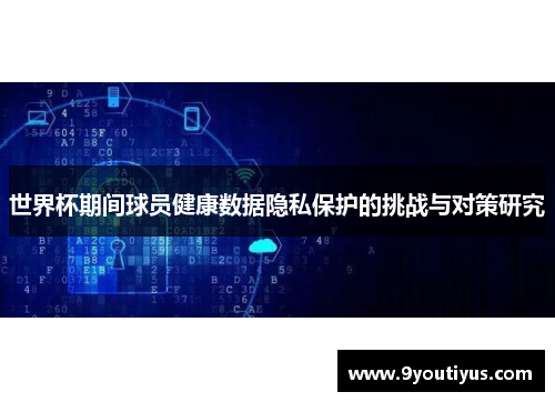世界杯期间球员健康数据隐私保护的挑战与对策研究