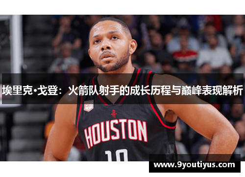 埃里克·戈登：火箭队射手的成长历程与巅峰表现解析