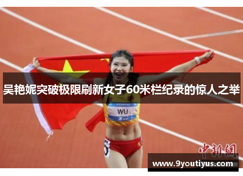 吴艳妮突破极限刷新女子60米栏纪录的惊人之举