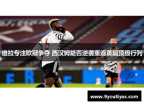 维拉专注欧冠争夺 西汉姆能否逆袭重返英超顶级行列