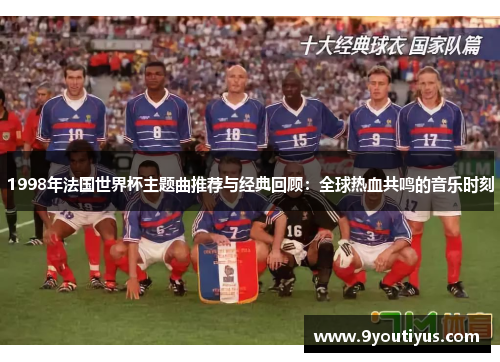 1998年法国世界杯主题曲推荐与经典回顾：全球热血共鸣的音乐时刻