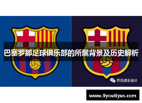 巴塞罗那足球俱乐部的所属背景及历史解析