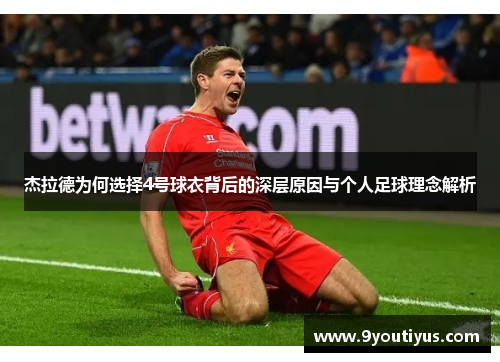 杰拉德为何选择4号球衣背后的深层原因与个人足球理念解析 杰拉德为何选择4号球衣背后的深层原因与个人足球理念解析