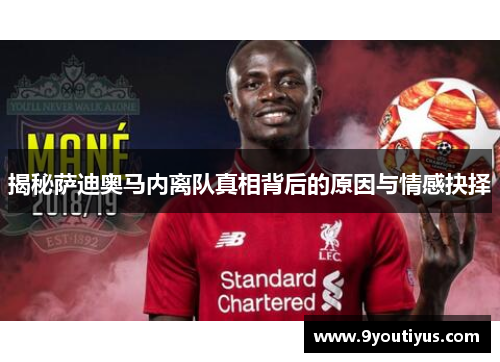 揭秘萨迪奥马内离队真相背后的原因与情感抉择 揭秘萨迪奥马内离队真相背后的原因与情感抉择