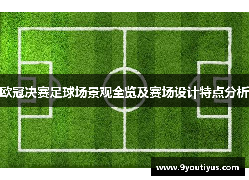 欧冠决赛足球场景观全览及赛场设计特点分析 欧冠决赛足球场景观全览及赛场设计特点分析