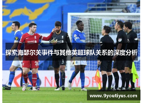 探索海瑟尔关事件与其他英超球队关系的深度分析